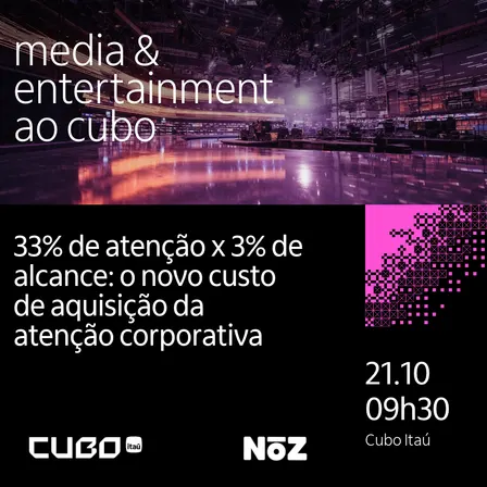 Media and Entertainment ao Cubo - 33% de atenção x 3% de alcance: o novo custo de aquisição da atenção corporativa
