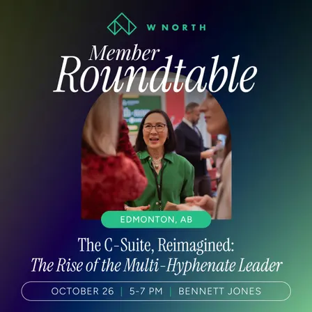 WNORTH Roundtable | The C-Suite, Reimagined: The rise of the multi-hyphenate leader | Edmonton