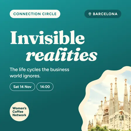 ☕ Connection Circle x Invisible Realities: Navigating the life cycles the business world ignores for women | Nov Edition, Barcelona