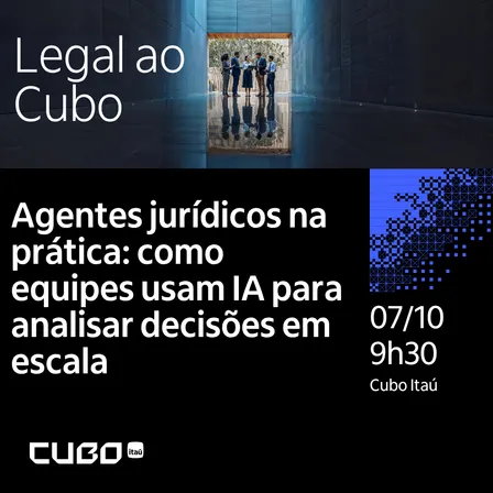 Legal ao Cubo - Workshop: Agentes jurídicos na prática: como equipes usam IA para analisar decisões em escala