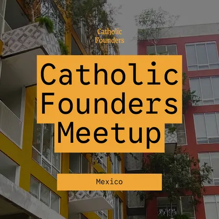Catholic Founders Meetup | Monterrey, Mexico