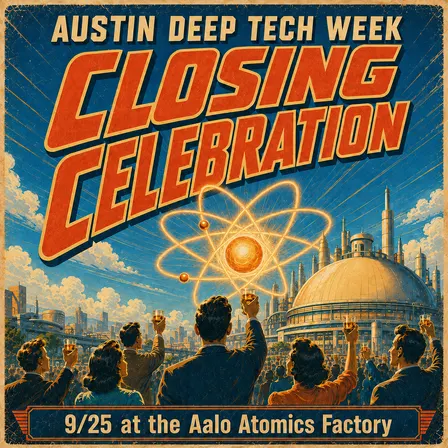 Austin Deep Tech Week Closing Celebration at the Aalo Atomics Factory