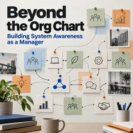 Beyond the Org Chart - Building System Awareness as a Manager