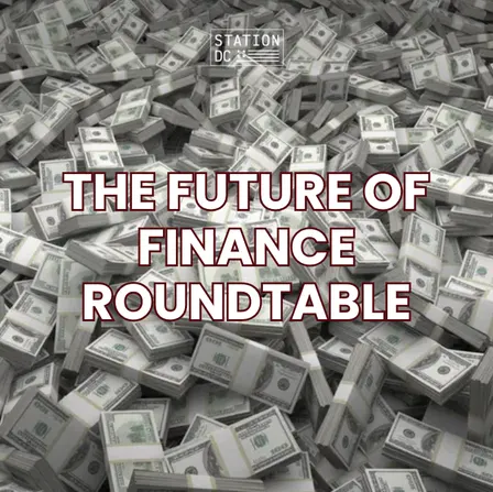 The Future of Finance Roundtable (STATION DC MEMBERS ONLY)