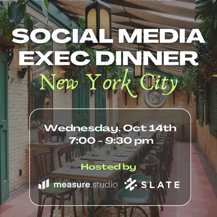 Social Media Exec Dinner NYC | Hosted by Measure Studio & Slate