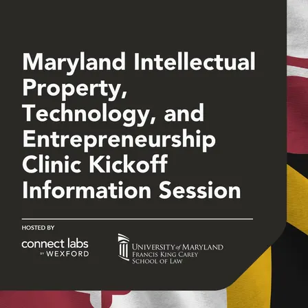 Maryland Intellectual Property, Technology, and Entrepreneurship (MIPTEC) Clinic Kickoff Information Session