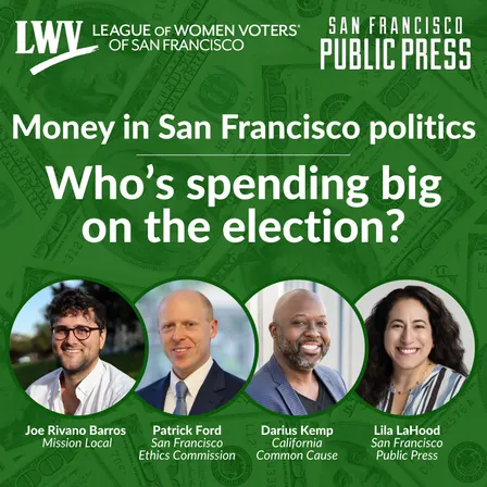 Money in San Francisco politics: Who’s spending big on the election? Hosted by the League of Women Voters and San Francisco Public Press