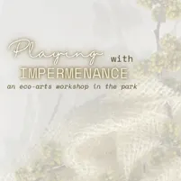 Playing With Impermanence an Eco-Arts Workshop