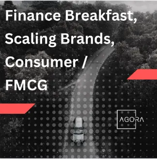 Agora: Senior Finance Breakfast [Scaling Consumer / FMCG Brands]