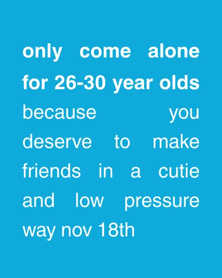 Only Come Alone | 26-30 Y/O