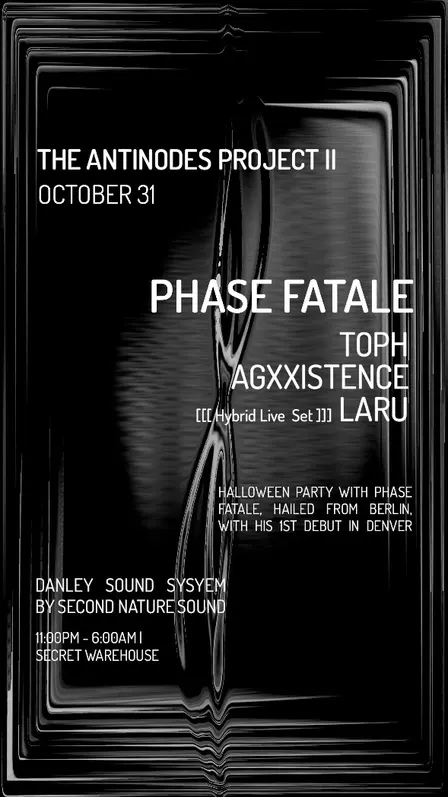 ::: THE ANTINODES PROJECT II ::: HALLOWEEN TECHNOWEEN DJ AFTER PARTY W/ BERLIN-BASED HEADLINER, PHASE FATALE ::: *SECRET WAREHOUSE*