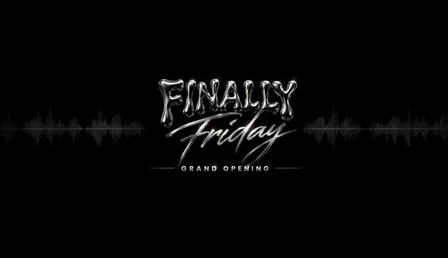 Finally Friday "GRAND OPENING"