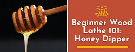 Beginner Wood Lathe 101: Honey Dipper