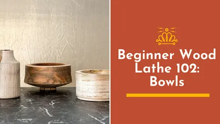 Beginner Wood Lathe 102: Bowls