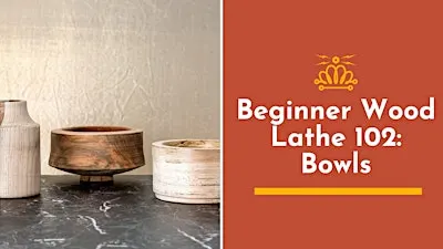 Beginner Wood Lathe 102: Bowls