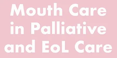 Mouth Care in Palliative and End of Life Care