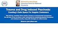 Trauma & Drug Induced Psychosis: Creating a Safe Space for Customers
