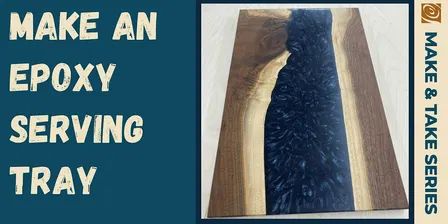 Make & Take: Epoxy Serving Tray (2 Day Class)