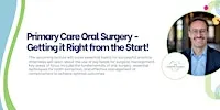 Primary Care Oral Surgery - Getting it Right from the Start!