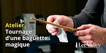 Lee Valley Tools Laval - Tournage d’une baguette magique