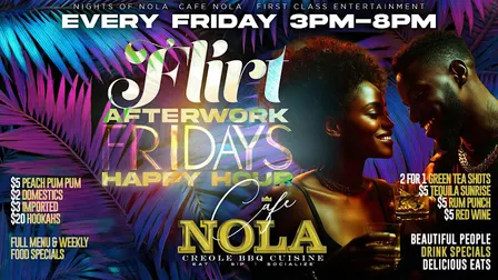 FLIRT AFTER WORK FRIDAYS Happy Hour Every Friday at Cafe Nola