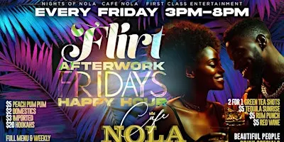 FLIRT AFTER WORK FRIDAYS Happy Hour Every Friday at Cafe Nola