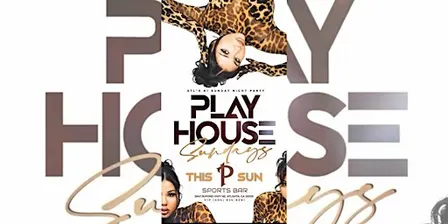 PLAYHOUSE SUNDAYS AT P SPORTS BAR!