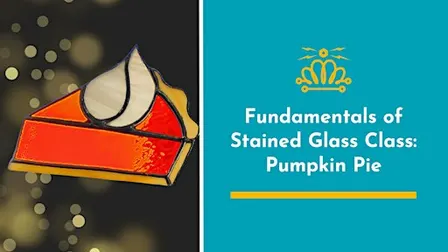Fundamentals of Stained Glass Class: Pumpkin Pie