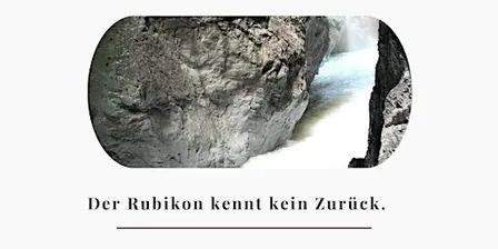 Der Rubikon kennt kein Zurück.