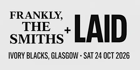 Frankly, the Smiths & Laid / Ivory Blacks / Glasgow/ 24th october 2026