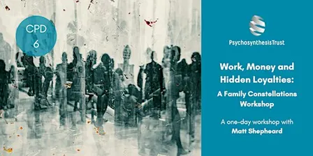 Work, Money and Hidden Loyalties - A Family Constellation Workshop