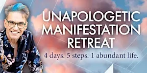 Unapologetic Manifestation: 4 days. 5 steps. 1 abundant life.