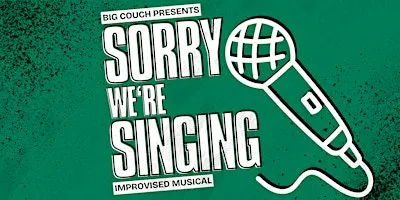 Sorry We're Singing: Musical Improv Comedy