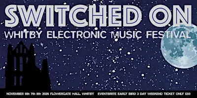 SWITCHED ON 2026. Whitby Electronic Music Festival.