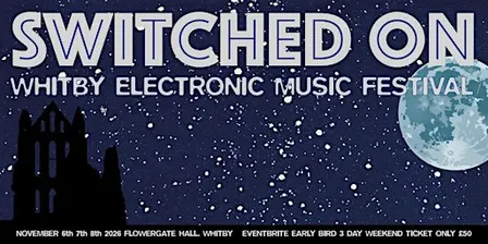 SWITCHED ON 2026. Whitby Electronic Music Festival.