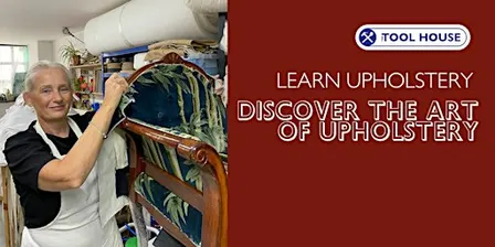 Discover the Art of Upholstery - Tool House E17 Walthamstow