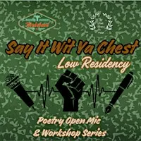 Say It Wit Ya Chest Poetry "Low Residency" Series