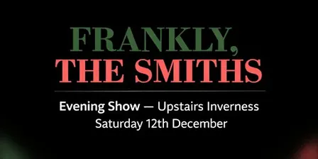 Frankly, The Smiths/ Upstairs Inverness/ Saturday 12 December -Evening show
