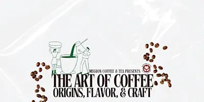 Mission Coffee & Tea Presents: The Art of Coffee: Origins, Flavor & Craft