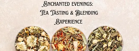 Enchanted Evenings: Tea Tasting & Blending