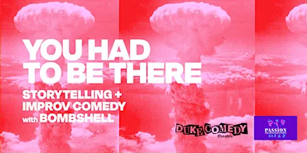 You Had To Be There: Storytelling + Improv Comedy