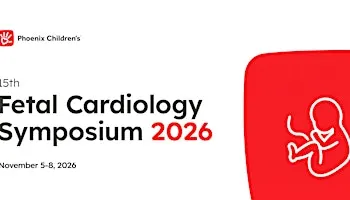 Phoenix Children's 15th Fetal Cardiology Symposium