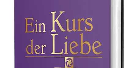 Ein Kurs der Liebe - zurück zu Deinem WAHREN SELBST (& Ein Kurs in Wundern)