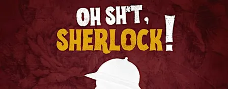 OH SHI*T, SHERLOCK!
