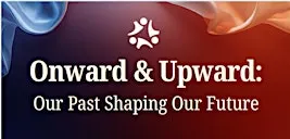 Onward & Upward: Our Past Shaping Our Future