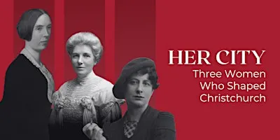 Her City: Three Women Who Shaped Ōtautahi Christchurch