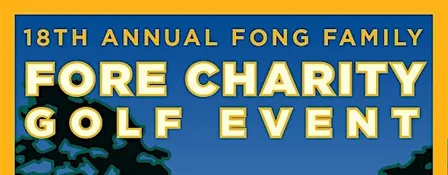 18th ANNUAL FONG FAMILY FORE CHARITY GOLF EVENT