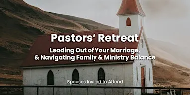 Pastors' Retreat: Leading Out of Your Marriage & Finding Ministry Balance