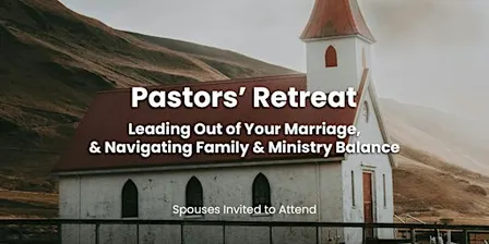 Pastors' Retreat: Leading Out of Your Marriage & Finding Ministry Balance