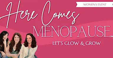 Here Comes Menopause...Let's Glow & Grow